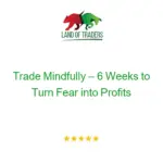 Trade Mindfully –6 Weeks to Turn Fear into Profits
